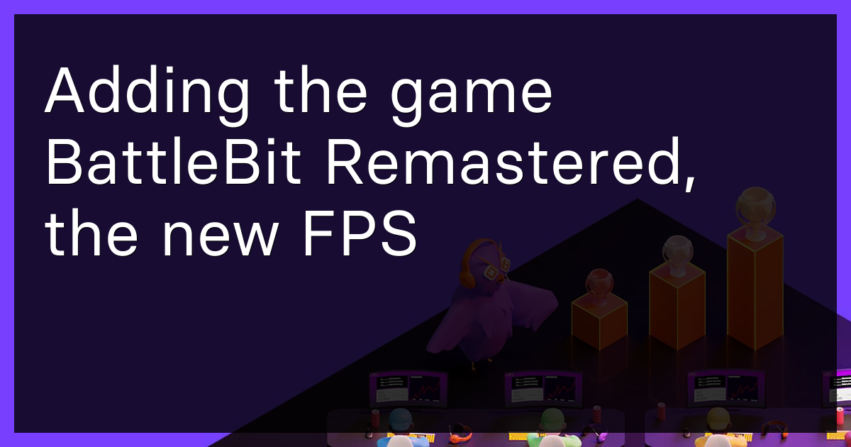Adding the game BattleBit Remastered, the new FPS