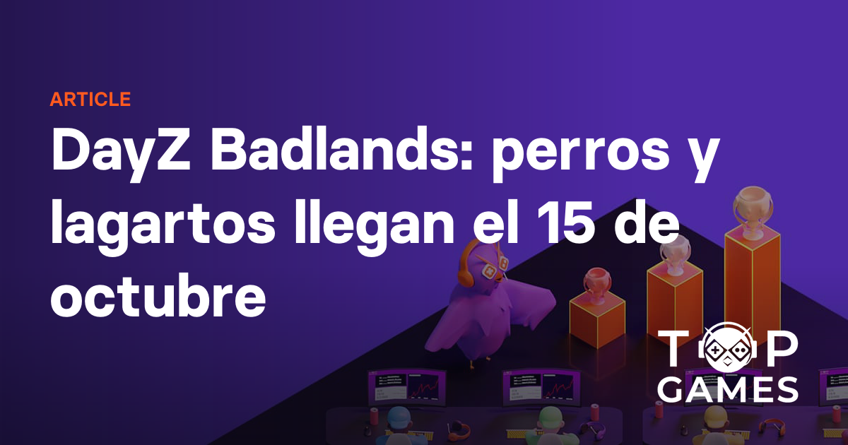 DayZ Badlands: perros y lagartos llegan el 15 de octubre