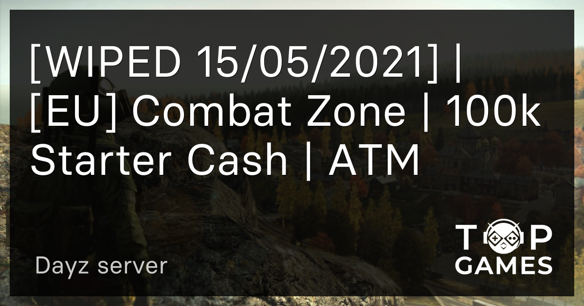 [WIPED 15/05/2021] [EU] Combat Zone 100k Starter Cash ATM Dayz