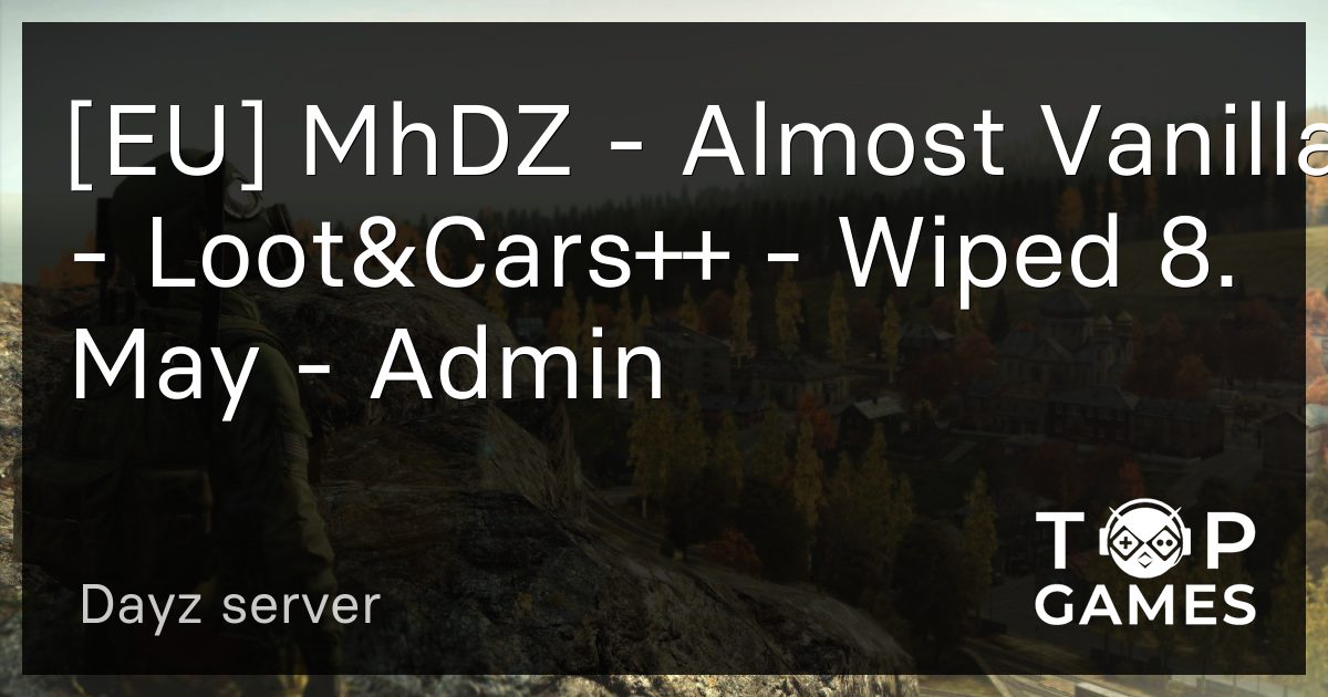 [EU] MhDZ Almost Vanilla Loot&Cars++ Wiped 8. May Admin Dayz