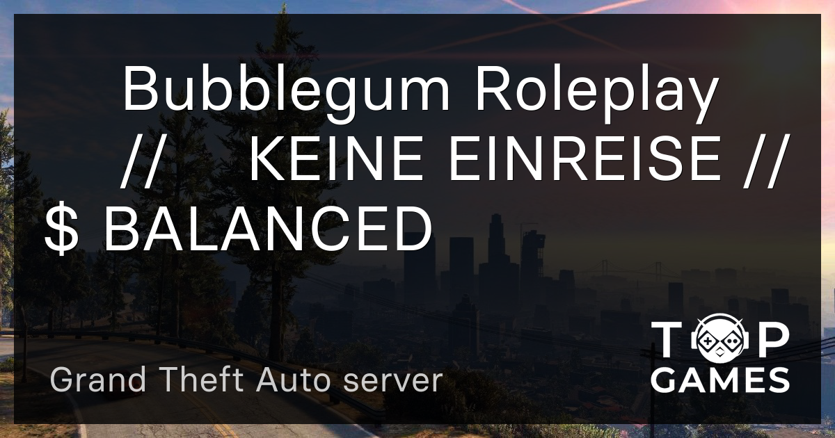 ♥ Bubblegum Roleplay ♥ // KEINE EINREISE // BALANCED Server GTA